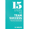 15 Steps to Team Success: Learn How to Run Any Team Like a Well-Oiled Machine