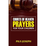 Courts of Heaven Prayers for Your Children