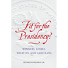Fit for the Presidency?: Winners, Losers, What-Ifs, and Also-Rans