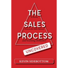 The Sales Process Uncovered: A Proven for Sales Success and Gaining Influence