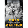Moro Warrior: A Philippine Chieftain, an American Schoolmaster, and The Untold Story of the Most Remarkable Resistance Fighters of World War II in the