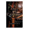 The Tale of Camelot (Complete Collection: Book 1-4): King Arthur and His Knights, The Champions of the Round Table, Sir Launcelot and His Companions,