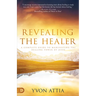 Revealing the Healer: A Complete Guide to Manifesting the Healing Power of Jesus
