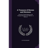 A Treasury of Heroes and Heroines: A Record of High Endeavour and Strange Adventure, From 500 B.C. to 1920 A.D
