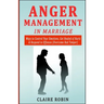 Anger Management in Marriage: Ways to Control Your Emotions, Get Healed of Hurts & Respond to Offenses (Overcome Bad Temper)