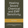 Healing Severe Chemical and EMF Sensitivity: Our Breakthrough Cure for Multiple Chemical Sensitivities (MCS) and Electro-hypersensitivity (EHS)