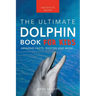 Dolphins The Ultimate Dolphin Book for Kids: 100+ Amazing Dolphin Facts, Photos, Quiz + More