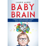 Baby Brain: A parent's Guide to Raising a Happy, Smart and Responsible Child