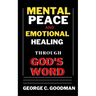 Mental Peace and Emotional Healing Through God's Word: Bible Promises and Scripture Verses for the Recovery of Physical Strength, Mental Health, Spiri