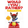 Would You Rather For Kids and Family: The Book of Funny Scenarios, Wacky Choices and Hilarious Situations for Kids, Teen, and Adults