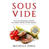 Sous Vide: The Art of Cooking Meals to Perfection - The Complete Cookbook & Guide for Beginners (Contains 3 Texts: Sous Vide, Sou