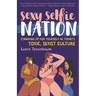 Sexy Selfie Nation: Standing Up for Yourself in Today's Toxic, Sexist Culture
