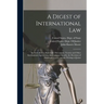 A Digest of International Law: As Embodied in Diplomatic Discussions, Treaties and Other International Agreements, International Awards, the Decision