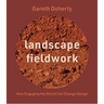 Landscape Fieldwork: How Engaging the World Can Change Design