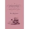 A Treatise on Greyhounds with Observations on the Treatment & Disorders of Them - By a Sportsman
