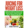 Juicing for Weight Loss: Unlock the Power of Juicing to Lose Massive Weight, Stimulate Healing, and Feel Amazing in Your Body