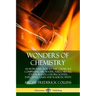 Wonders of Chemistry: An Introduction to the Chemicals Comprising Air, Water, Fuels, Metals, Foods, Plants, Colors, Scents, Explosives, Gases and Radi