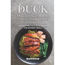 Duck Cookbook for Juicy and Tender Dishes: The Most Delicious Duck Recipes for Gourmet Meals