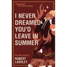 I Never Dreamed You'd Leave In Summer