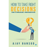 How to take Right Decisions A Guide to Striking a Balance/ Finding Answers Within