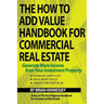 The How to Add Value Handbook for Commercial Real Estate: Generate More Income from Your Investment Property