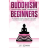 Buddhism for Beginners: No-nonsense Guide to True Self Discovery, Mindfulness and Developing a Zen Mind