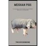 Meishan Pigs: A Comprehensive Guide To The Loving And Skilled Maintenance Of Meishan Pigs
