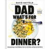 Dad, What's for Dinner?: Lifesaving Recipes to Avoid Meltdowns, Have Fun in the Kitchen, and Keep Your Kids Well Fed: A Cookbook