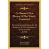 Dr. Bennet's New Theory Of The Trinity, Examined: Or Some Considerations On His Discourse Of The Everblessed Trinity In Unity (1718)