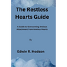 The Restless Hearts Guide: A Guide to Overcoming Anxious Attachment from Anxious Hearts
