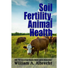 Soil Fertility, Animal Health - With "The Loss of Soil Organic Matter and its Restoration"