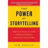 The Power of Storytelling: Captivate, Convince, or Convert Any Business Audience Usingstories from Top Ceos