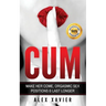 CUM - Pocket Guide On How To Make Her Come & Orgasm: The Dark Arts Of Female Arousal, Orgasmic Sex Positions To Make Her Come & Last Longer In Bed!