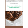 Super Easy Cookie Recipes Book for Beginners: The Ultimate Beginner's Guide to Baking