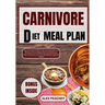 Carnivore Diet Meal Plan: The Ultimate Guide to Get you Started on a 30 Days Animal Based Diet with Delicious High Protein & Low Carb Recipes fo