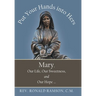 Put Your Hands into Hers: Mary, Our Life, Our Sweetness, and Our Hope ...