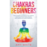 Chakras: For Beginners - How to Awaken and Balance Your Chakras and Heal Yourself with Chakra Healing, Reiki Healing and Guided Meditation (Empath, Th