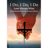 I do, I do, I do - Love always wins: How God Restored our Marriage - A Personal Testimony