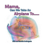 Mama, Can We Take an Airplane To . . .