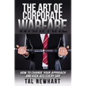 The Art of Corporate Warfare: How to Change Your Approach and Kick Ass Every Day