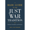 A Basic Guide to the Just War Tradition: Christian Foundations and Practices