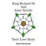 King Richard III & Anne Neville: a love story