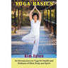 Yoga Basics: An Introductory to Yoga for Health and Wellness of Mind, Body and Spirit