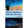 Nascent Filmmakers in Hong Kong, 2000-2020