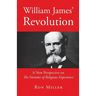 William James' Revolution: A New Perspective on The Varieties of Religious Experience