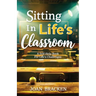 Sitting in Life's Classroom: A self-help book for life's challenges