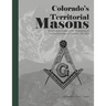 Colorado's Territorial Masons: An Annotated Index of the Proceedings of the Grand Lodge of Colorado, 1861-1876