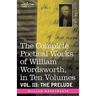 The Complete Poetical Works of William Wordsworth, in Ten Volumes - Vol. III: The Prelude