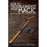 How to Troubleshoot Your Magic: Get Better Results with Practical Magic