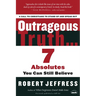 Outrageous Truth...: 7 Absolutes You Can Still Believe
